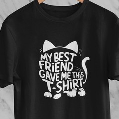 #26 Cat Lover T-Shirt: “My Best Friend Gave Me This T-Shirt” Funny Gift for Cat