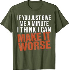 Sarcastic Mens Funny Sayings If You Just Give Me A Minute T-Shirt