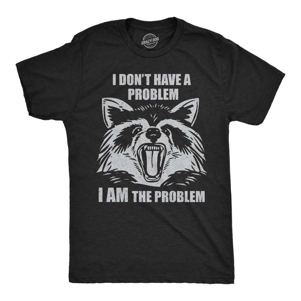 Mens Funny T Shirts I Dont Have A Problem I Am The Problem Sarcastic Raccoon