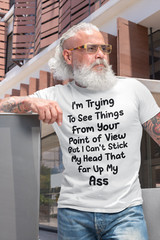 Funny Sarcastic T-shirt Trying To See Thing From Your Point Of View Rude Humor