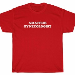 AMATEUR GYNECOLOGIST T-Shirt – comedy Frat college party