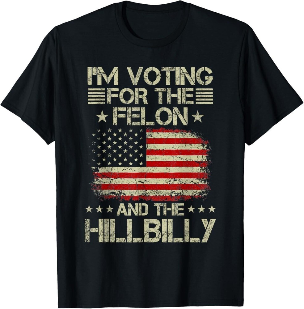 I m Voting For The Felon The Hillbilly Pro Trump 2024 T-Shirt Gift, Size M – 3XL