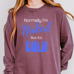 Normally I’m Naked But It’s Cold long sleeve shirt | Sassy Long Sleeve T-Shirt