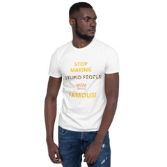 Short-Sleeve Unisex T-Shirt “STOP MAKING STUPID PEOPLE FAMOUS”
