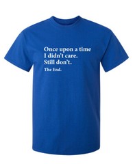 I Didn’t Care the End Sarcastic Humor Novelty Super Soft Ring Spun Funny T Shirt
