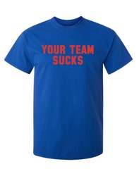Your Team Sucks Sarcastic Humor Graphic Novelty Funny T Shirt