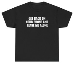 Get Back On Your Phone Funny Introvert Tee | Unethical Threads