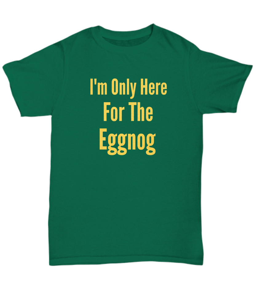I’m Only Here For The Eggnog Christmas Holiday T-Shirt | Holiday Ugly Xmas Tee