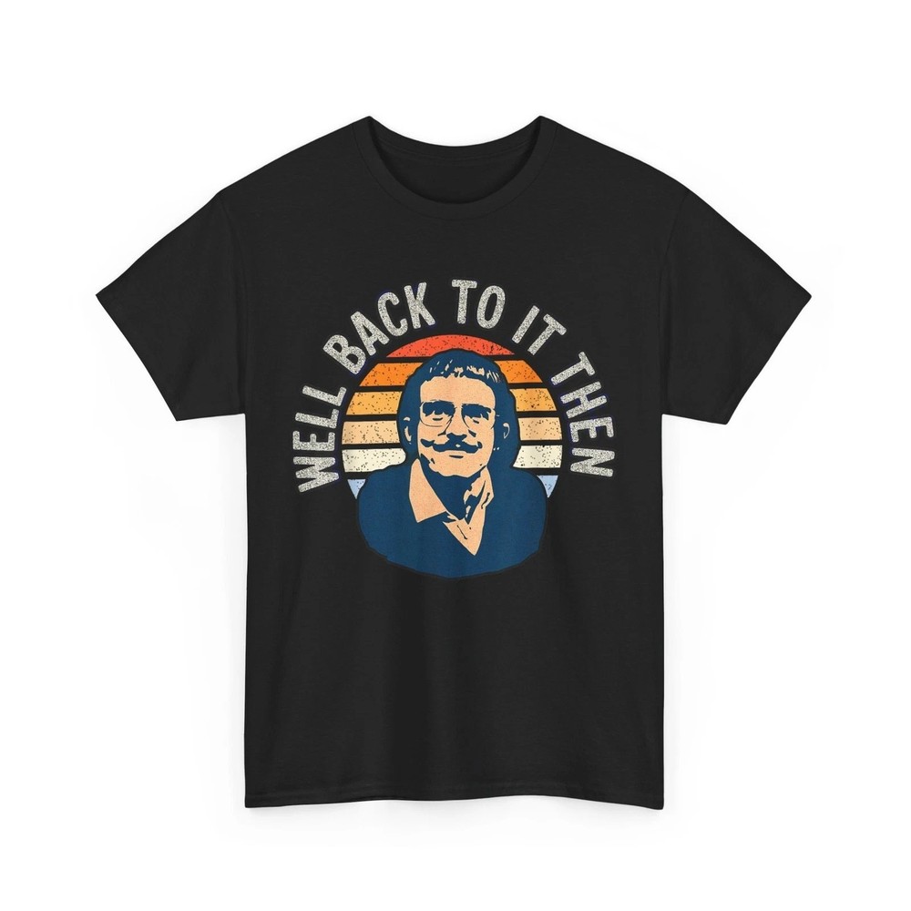 Well Back To It Then Funny Motivational T-Shirt