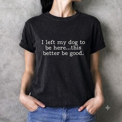 Funny Dog Shirt I Left My Dog To Be Here Christmas Gift For Pet Lover Tee