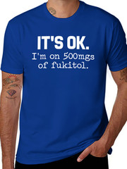 [100% Cotton] ‘It’S Ok” I’M On 500Mg Of Fukitol Funny Sarcasm T-Shirt