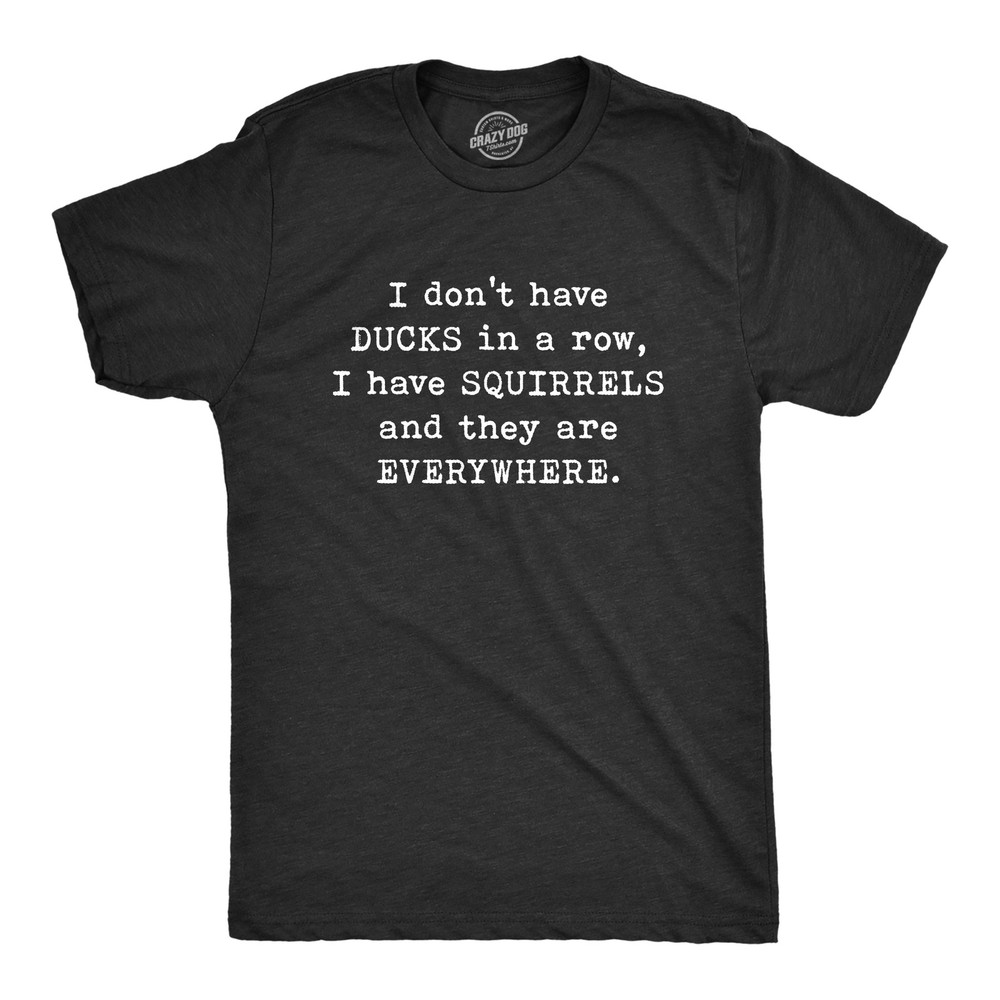Mens I Don’t Have Ducks In A Row T Shirt Funny Sarcastic Crazy Squirrel Graphic