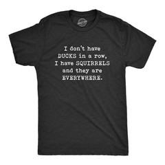 Mens I Don’t Have Ducks In A Row T Shirt Funny Sarcastic Crazy Squirrel Graphic