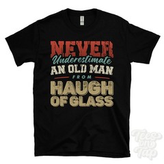 NEVER UNDERESTIMATE AN OLD MAN FROM HAUGH OF GLASS T-SHIRT xmas gift glass