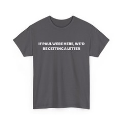 If Paul were Here We’d Be Getting A Letter T-Shirt