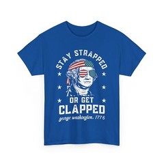 Stay strapped or get clapped, George Washington,4th of July T-Shirt