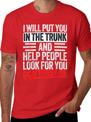 I Will Put You In The Trunk Sarcastic Humor Tee Unisex T-Shirt