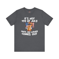 It’s Not 4th Of July Until My Wiener Comes Out T-Shirt