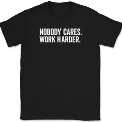Nobody Cares Work Harder T-Shirt Funny Motivational Entrepreneur Tee