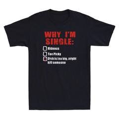 Why I’m Single Hideous Too Picky Dick Is Too Big Funny Saying Gift Men’s T-Shirt