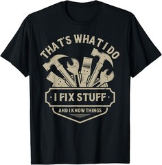 That’s What I Do I Fix Stuff And I Know Things handy man Gift Unisex T-Shirt