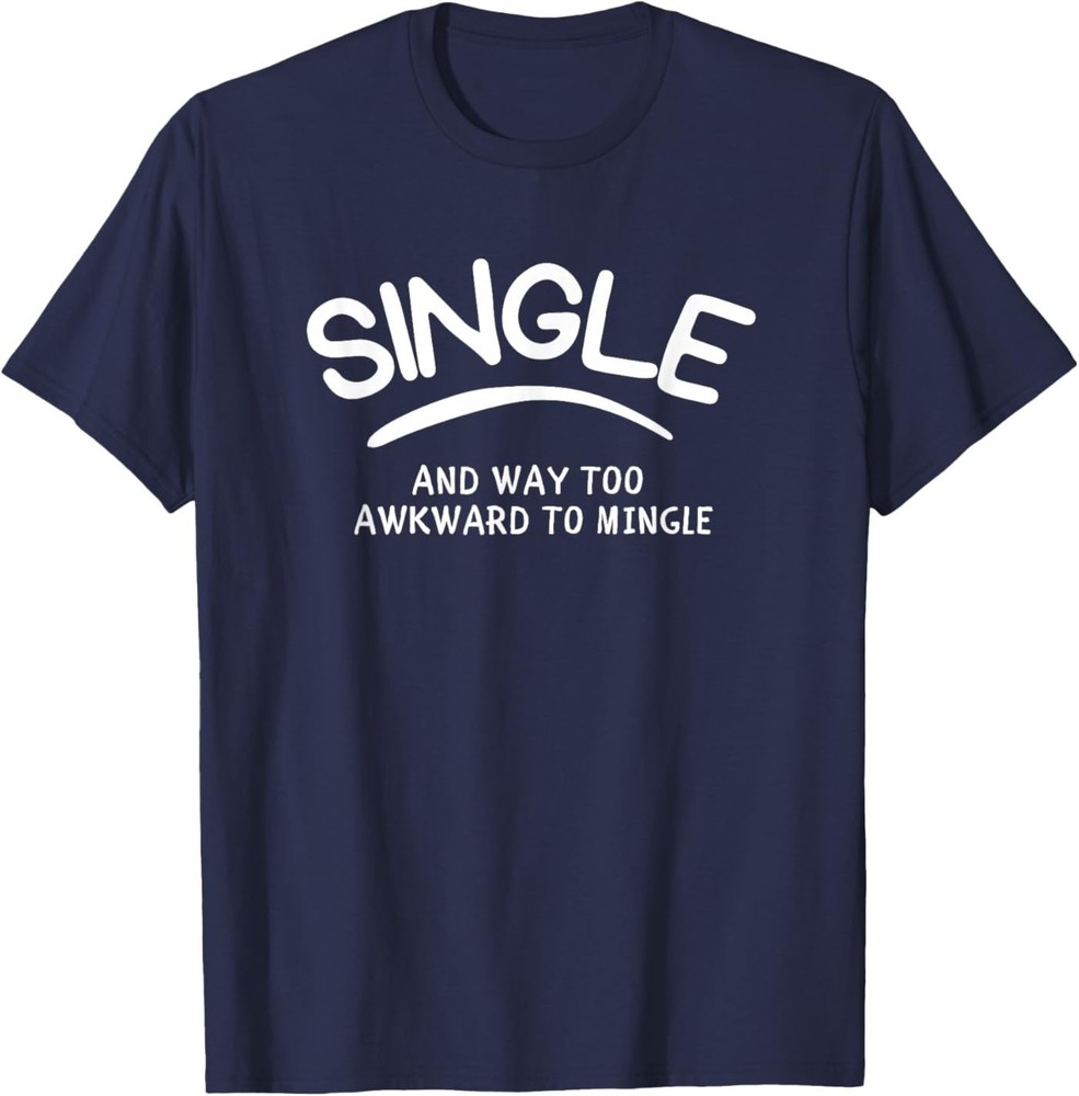 Single and Way Too Awkward to Mingle – Funny Dating T-Shirt