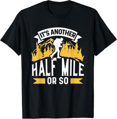 It’s Another Half Mile Or So Sarcastic Hiking Hiker Humor T-Shirt
