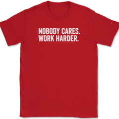 Nobody Cares Work Harder T-Shirt Funny Motivational Entrepreneur Tee