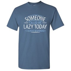 Someone Called Me Lazy Today Sarcastic Super Soft Ring Spun Funny T Shirt