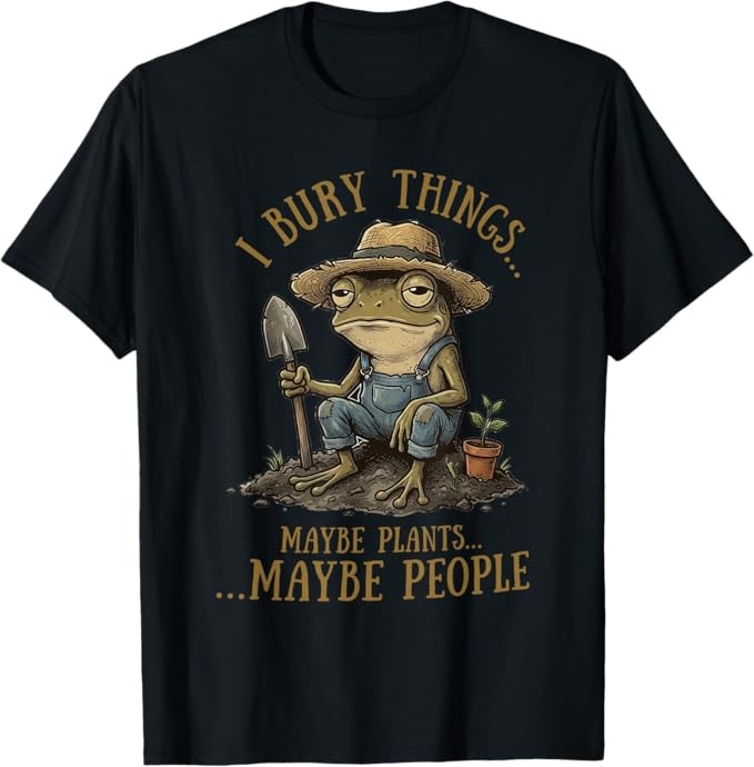 I Bury Things Maybe Plants Maybe People Funny Frog T-Shirt S-3XL