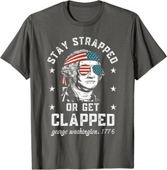 Stay Strapped Or Get Clapped George Washington Gift Unisex T-Shirt S-5XL