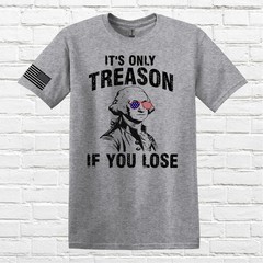 Its Only Treason If You Lose Funny Comfort Tee