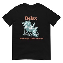 Relax Nothing is Under Control Funny Chill Raccoon Women Men T-Shirt