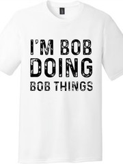 I’m Bob Doing Bob Things Funny Name T-Shirt, Humor Statement Tee