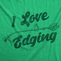 Mens Funny T Shirts I Love Edging Sarcastic Lawn Care Graphic Novelty Tee for
