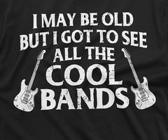 Men’s Funny Music T-shirt I may be old but I got to see all the cool bands shirt