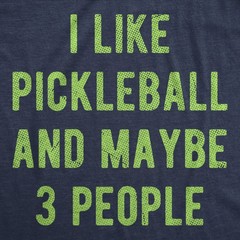 Mens Funny T Shirts I Like Pickleball And Maybe 3 People Sarcastic Graphic