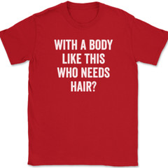 With A Body Like This Who Needs Hair T-Shirt Funny Bald Humor Text Tee