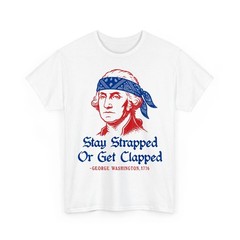 Stay Strapped or Get Clapped Shirt, Funny 4th of July George Washington Tee