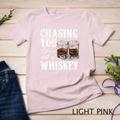 Chasing You Like A Shot Of Whiskey, Drinking Apparel T-Shirt Unisex T-shirt
