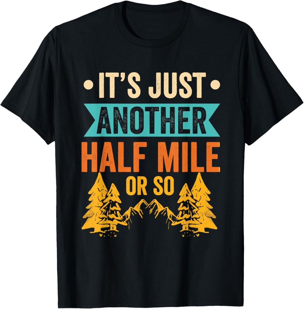 It’s Just Another Half Mile Or So Hiker Humor Hiking T-Shirt