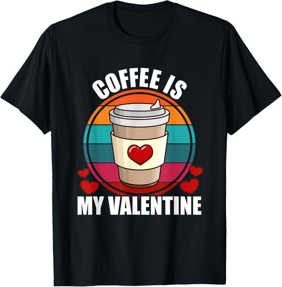 Coffee Is My Valentine Coffee Lover Valentine’s Day T-Shirt