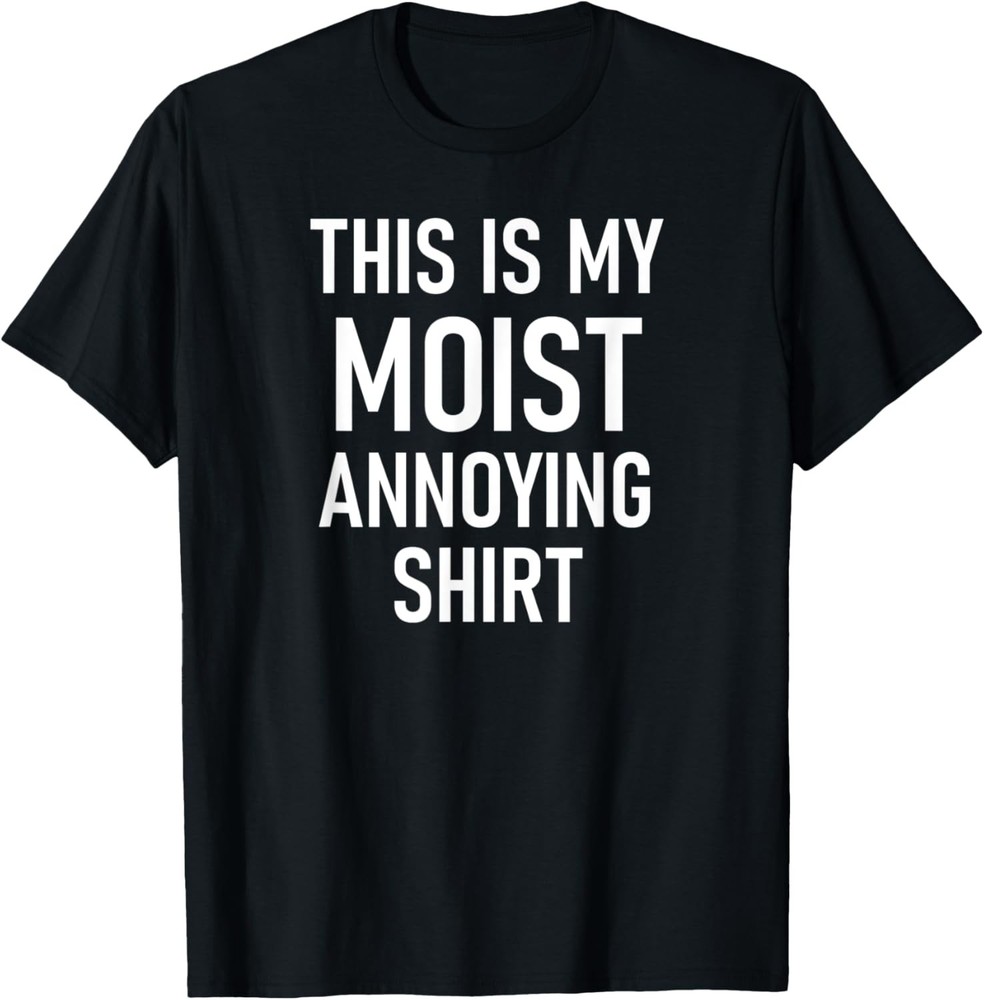 This Is My Moist Annoying Shirt, Funny, Jokes, Sarcastic T-Shirt