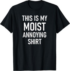 This Is My Moist Annoying Shirt, Funny, Jokes, Sarcastic T-Shirt
