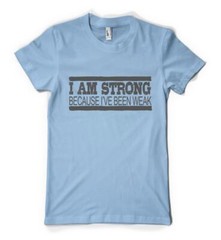 I’m Strong Because I’ve Been Weak Inpirational Slogan Personalised Adult T Shirt