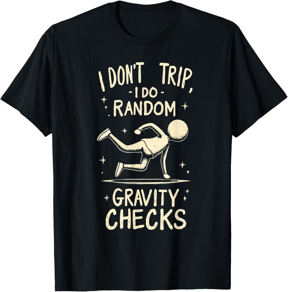 I Don’t Trip I Do Random Gravity Checks T-Shirt