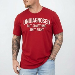 Undiagnosed But Something Ain’t Right Funny Saying T-Shirt