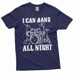 Men’s Funny I can bang all night T-shirt drummer musician humorous gift shirt