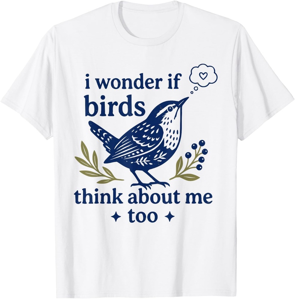 Cute Funny I Wonder If Birds Think About Me Too Teachers T-Shirt