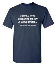 People Who Tolerate Me On A Daily Basis They are The Real Heroes Funny Graphi…